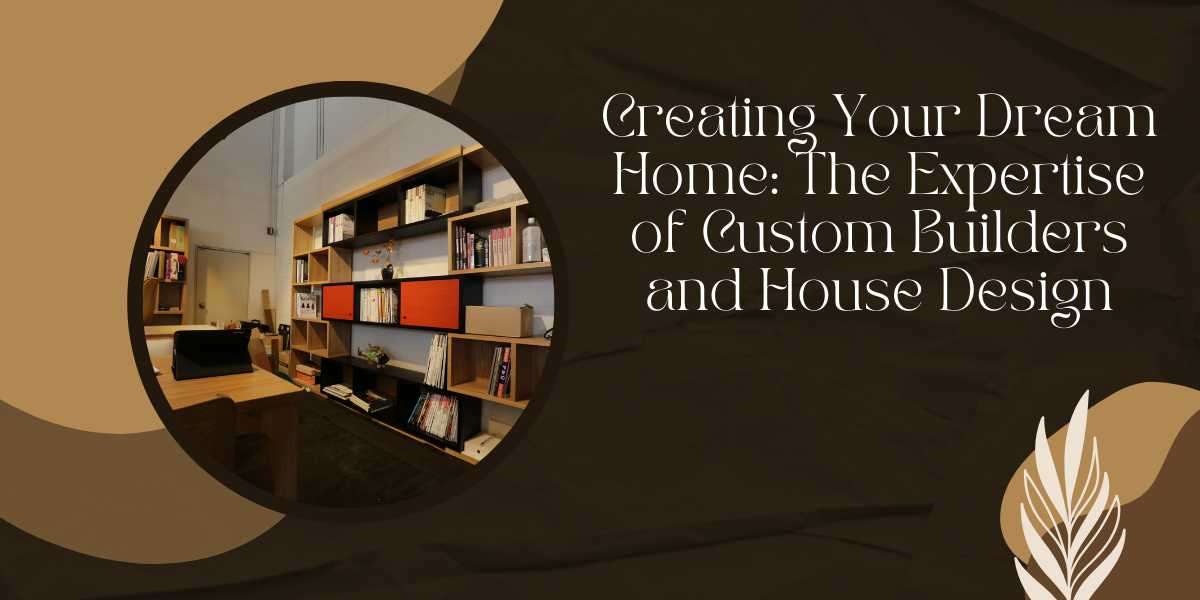 Creating Your Dream Home: The Expertise of Custom Builders in Melbourne and House Design in Bacchus Marsh