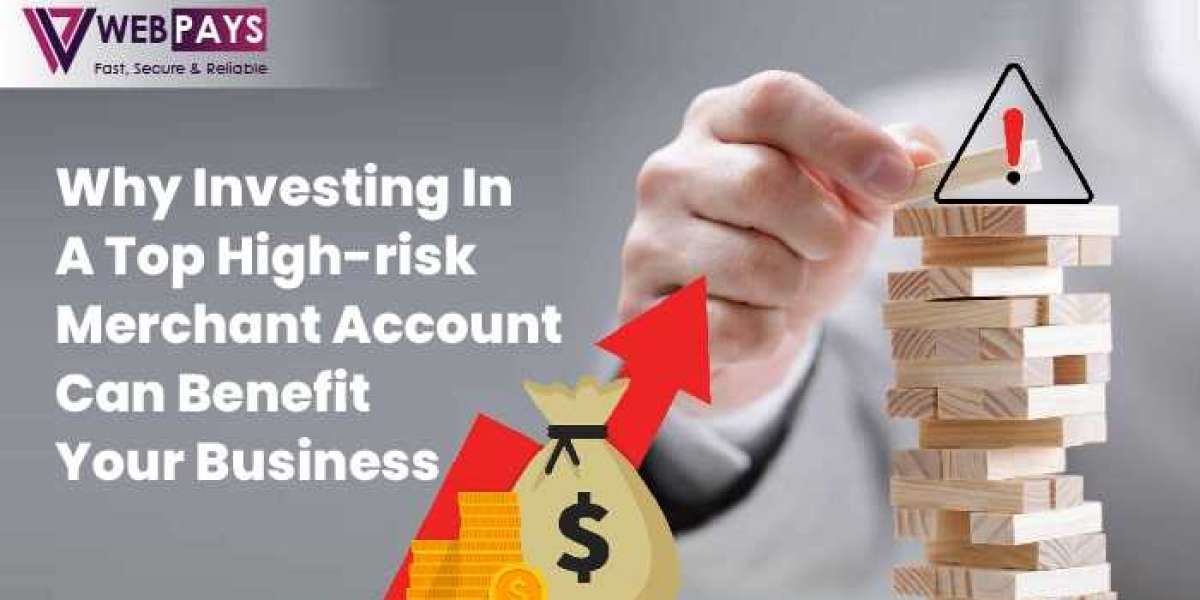 Why Investing In A Top High Risk Merchant Account Can Benefit Your Business?